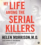 My life among the serial killers : [inside the minds of the world's most notorious murderers] cover image