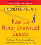 Fear and other uninvited guests : [tackling the anxiety, fear, and shame that keep us from optimal living and loving] cover image