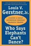 Who says elephants can't dance? : leading a great enterprise through dramatic change cover image