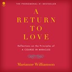 A return to love : [reflections on the principles of a Course in miracles] cover image