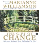 The gift of change : [spiritual guidance for a radically new life] cover image