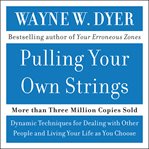 Pulling your own strings: [dynamic techniques for dealing with other people and living your life as you choose] cover image