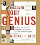 Discover your genius : [ten secrets to breakthrough thinking from history's most revolutionary minds] cover image