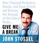 Give me a break : how I exposed hucksters, cheats, and scam artists and became the scourge of the liberal media-- cover image