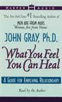 What you feel, you can heal: a guide for enriching relationships cover image