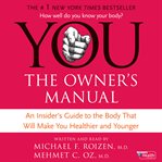 You--the owner's manual : an insider's guide to the body that will make you healthier and younger cover image