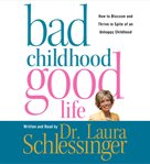 Bad childhood, good life: [how to blossom and thrive in spite of an unhappy childhood] cover image