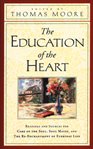 The education of the heart: [readings and sources for Care of the soul, Soul mates, and The re-enchantment of everyday life] cover image