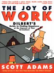 The joy of work: [Dilbert's guide to finding happiness at the expense of your co-workers] cover image