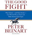 The good fight : why liberals--and only liberals--can win the War on Terror and make America great again cover image