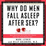 Why do men fall asleep after sex? : [more questions you'd only ask a doctor after your third whiskey sour] cover image
