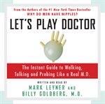 Let's play doctor: [the instant guide to walking, talking, and probing like a real M.D.] cover image