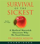 Survival of the sickest : a medical maverick discovers why we need disease cover image