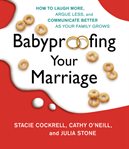 Babyproofing your marriage: [how to laugh more, argue less, and communicate better as your family grows] cover image