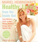 Mariel Hemingway's healthy living from the inside out : [every woman's guide to real beauty, renewed energy, and a radiant life] cover image