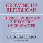 Growing up Republican: Christie Whitman, the politics of character cover image