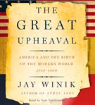 The great upheaval : [America and the birth of the modern world, 1788-1800] cover image