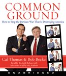 Common ground : [how to stop the partisan war that is destroying America] cover image