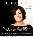 Why good people do bad things : [how to stop being your own worst enemy] cover image