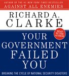 Your government failed you : breaking the cycle of national security disasters cover image