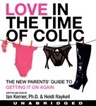 Love in the time of colic : [the new parents' guide to getting it on again] cover image