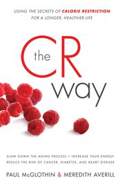 The CR way : using the secrets of calorie restriction for a longer, healthier life cover image