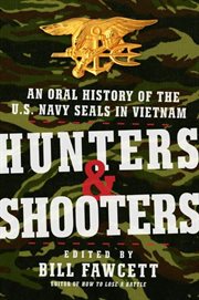 Hunters & shooters : an oral history of the U.S. Navy Seals in Vietnam cover image
