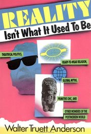 Reality isn't what it used to be : theatrical politics, ready-to-wear religion, global myths, primitive chic, and other wonders of the postmodern world cover image