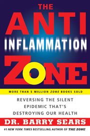 The anti-inflammation zone : reversing the silent epidemic that's destroying our health cover image