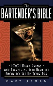 The bartender's bible : 1001 mixed drinks and everything you need to know to set up your own bar cover image