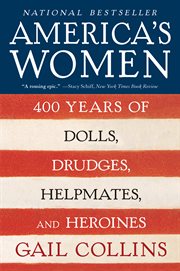 America's women : four hundred years of dolls, drudges, helpmates, and heroines cover image