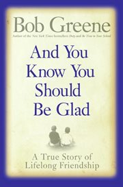 And you know you should be glad : a true story of lifelong friendship cover image