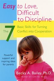 Easy to love, difficult to discipline : the 7 basic skills for turning conflict into cooperation cover image