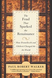 The feud that sparked the Renaissance : how Brunelleschi and Ghiberti changed the art world cover image