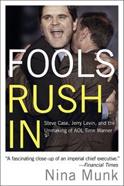 Fools rush in : Steve Case, Jerry Levin, and the unmaking of AOL Time Warner cover image