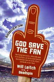 God save the fan : how steroid hypocrites, soul-sucking suits, and a worldwide leader not named Bush have taken the fun out of sports cover image
