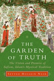 The garden of truth : the vision and promise of Sufism, Islam's mystical tradition cover image