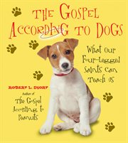 The gospel according to dogs : what our four-legged saints can teach us cover image