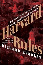 Harvard rules : the struggle for the soul of the world's most powerful university cover image