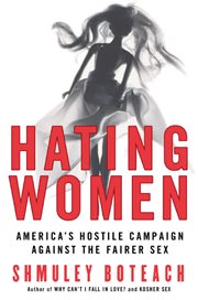 Hating women : America's hostile campaign against the fairer sex cover image