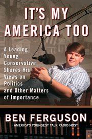It's my America too : a leading young conservative shares his views on politics and other matters of importance cover image