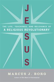 Jesus : uncovering the life, teachings, and relevance of a religious revolutionary cover image