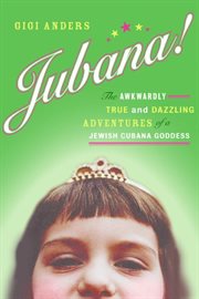 Jubana! : the awkwardly true and dazzling adventures of a Jewish Cubana goddess cover image