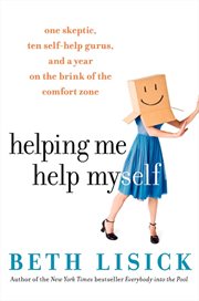 Helping me help myself : one skeptic, ten self-help gurus, and a year on the brink of the comfort zone cover image