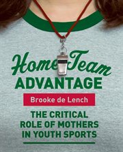 Home team advantage : the critical role of mothers in youth sports cover image