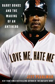Love me, hate me : Barry Bonds and the making of an antihero cover image