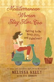 Mediterranean women stay slim, too : eating to be sexy, fit, and fabulous! cover image
