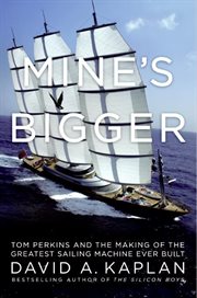 Mine's bigger : the extraordinary tale of the world's greatest sailboat and the silicon valley tycoon who built it cover image