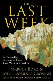 The last week : the day-by-day account of Jesus's final week in Jerusalem cover image