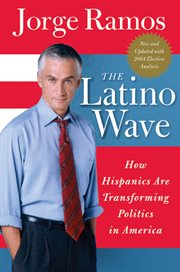 The Latino wave : how Hispanics are transforming politics in America cover image